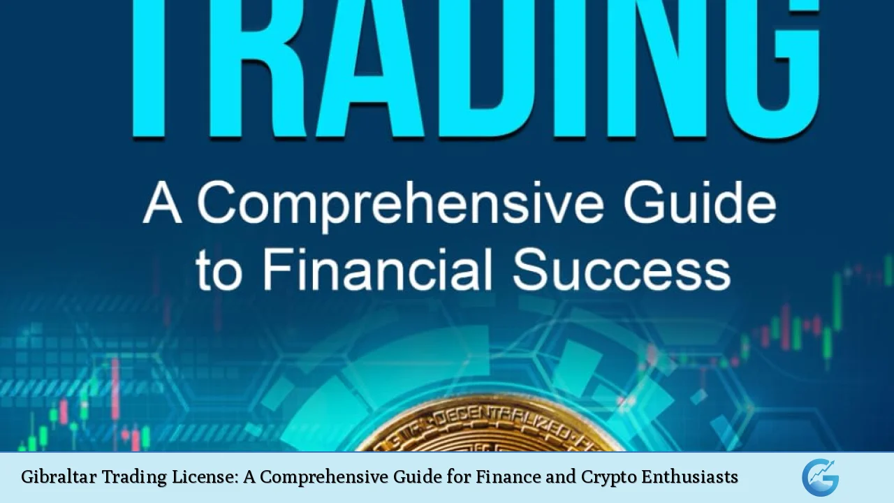 Gibraltar Trading License: A Comprehensive Guide for Finance and Crypto Enthusiasts