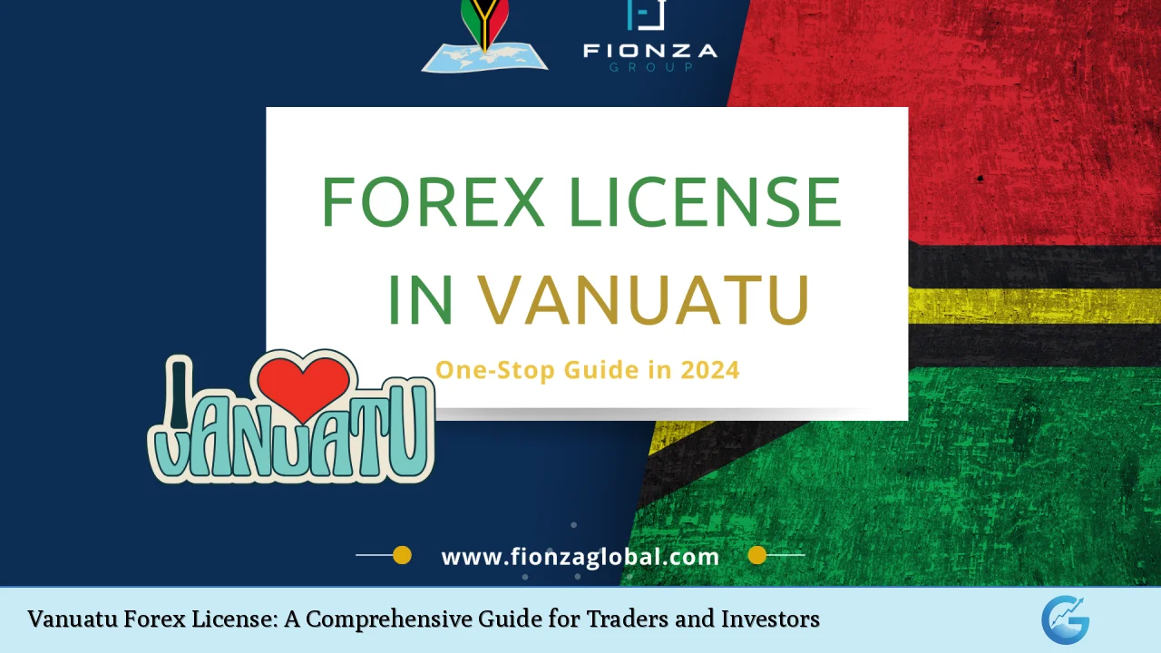 Vanuatu Forex License: A Comprehensive Guide for Traders and Investors